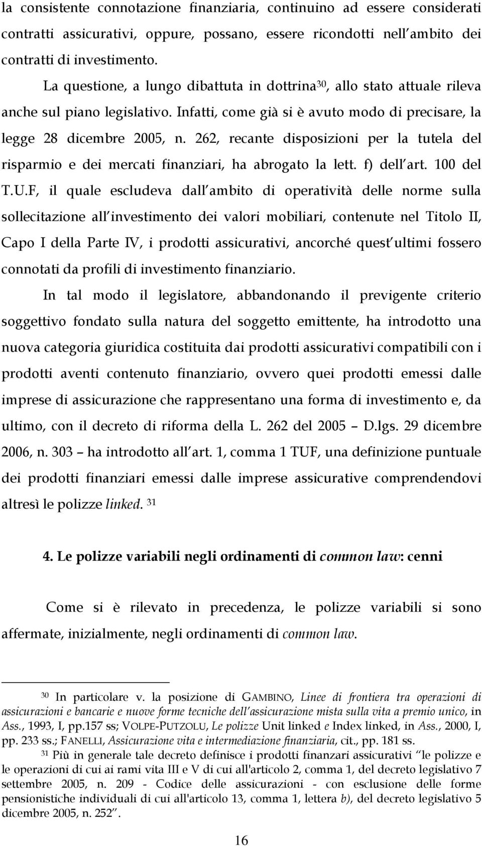 262, recante disposizioni per la tutela del risparmio e dei mercati finanziari, ha abrogato la lett. f) dell art. 100 del T.U.