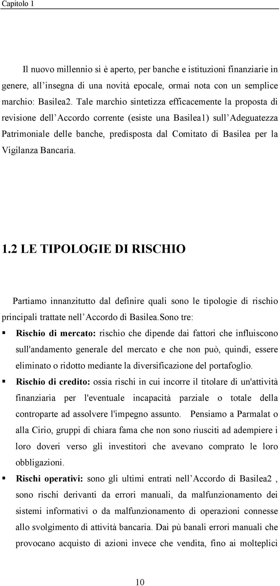 Vigilanza Bancaria. 1.2 LE TIPOLOGIE DI RISCHIO Partiamo innanzitutto dal definire quali sono le tipologie di rischio principali trattate nell Accordo di Basilea.