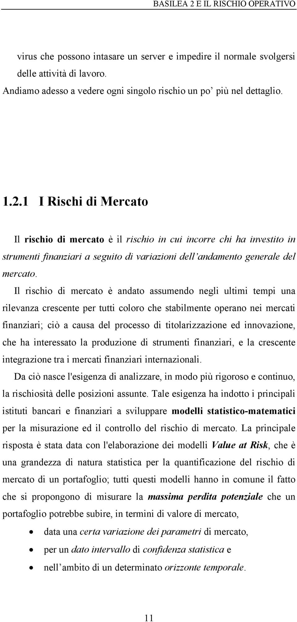 Il rischio di mercato è andato assumendo negli ultimi tempi una rilevanza crescente per tutti coloro che stabilmente operano nei mercati finanziari; ciò a causa del processo di titolarizzazione ed