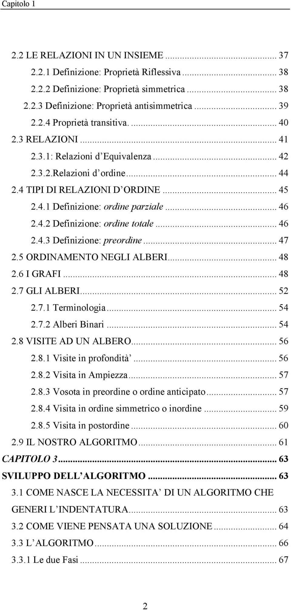 .. 46 2.4.3 Definizione: preordine... 47 2.5 ORDINAMENTO NEGLI ALBERI... 48 2.6 I GRAFI... 48 2.7 GLI ALBERI... 52 2.7.1 Terminologia... 54 2.7.2 Alberi Binari... 54 2.8 VISITE AD UN ALBERO... 56 2.8.1 Visite in profondità.