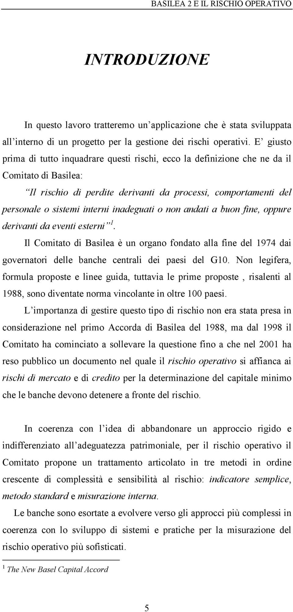 inadeguati o non andati a buon fine, oppure derivanti da eventi esterni 1. Il Comitato di Basilea è un organo fondato alla fine del 1974 dai governatori delle banche centrali dei paesi del G10.