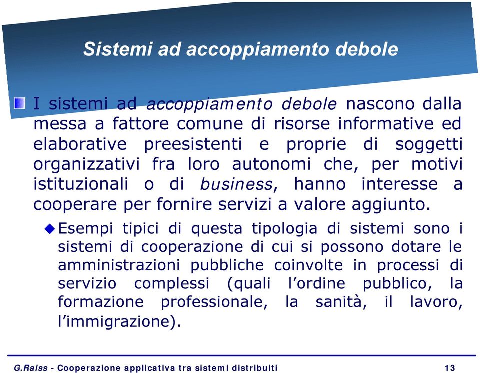 Esempi tipici di questa tipologia di sistemi sono i sistemi di cooperazione di cui si possono dotare le amministrazioni pubbliche coinvolte in processi di