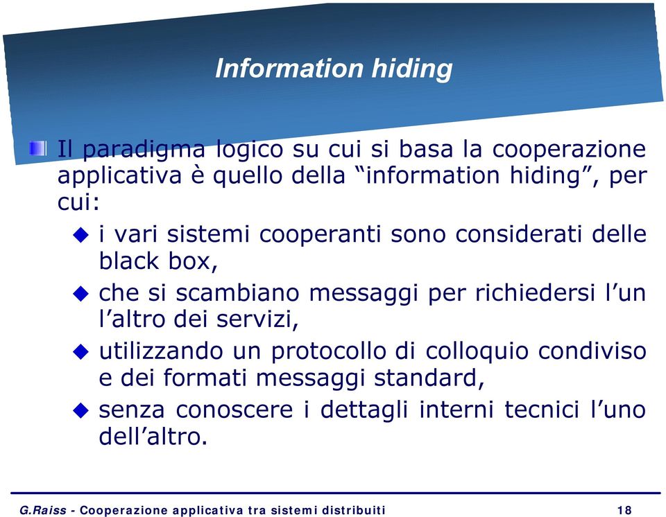 richiedersi l un l altro dei servizi, utilizzando un protocollo di colloquio condiviso e dei formati messaggi