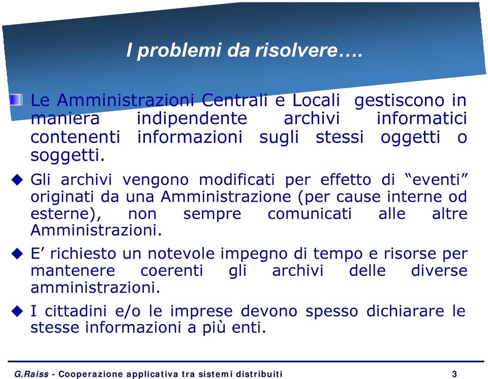 Gli archivi vengono modificati per effetto di eventi originati da una Amministrazione (per cause interne od esterne), non sempre comunicati alle altre