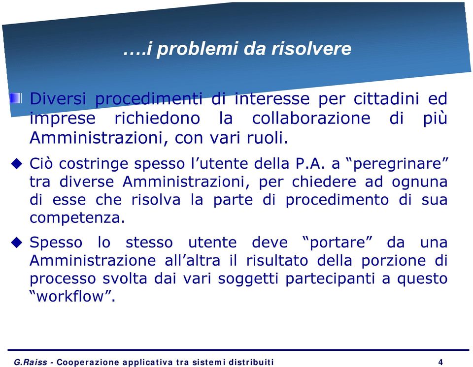 a peregrinare tra diverse Amministrazioni, per chiedere ad ognuna di esse che risolva la parte di procedimento di sua competenza.