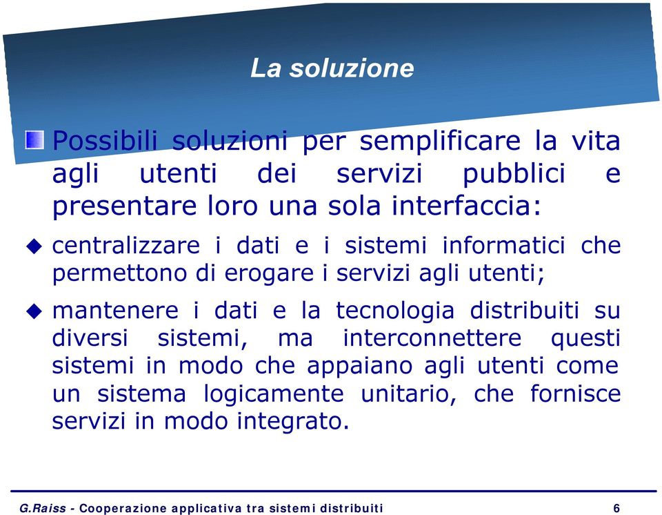 e la tecnologia distribuiti su diversi sistemi, ma interconnettere questi sistemi in modo che appaiano agli utenti come un