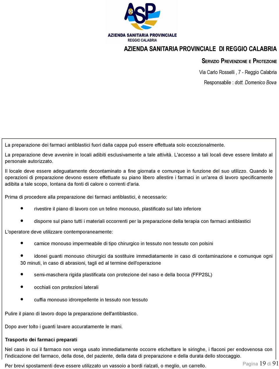 Quando le operazioni di preparazione devono essere effettuate su piano libero allestire i farmaci in un'area di lavoro specificamente adibita a tale scopo, lontana da fonti di calore o correnti