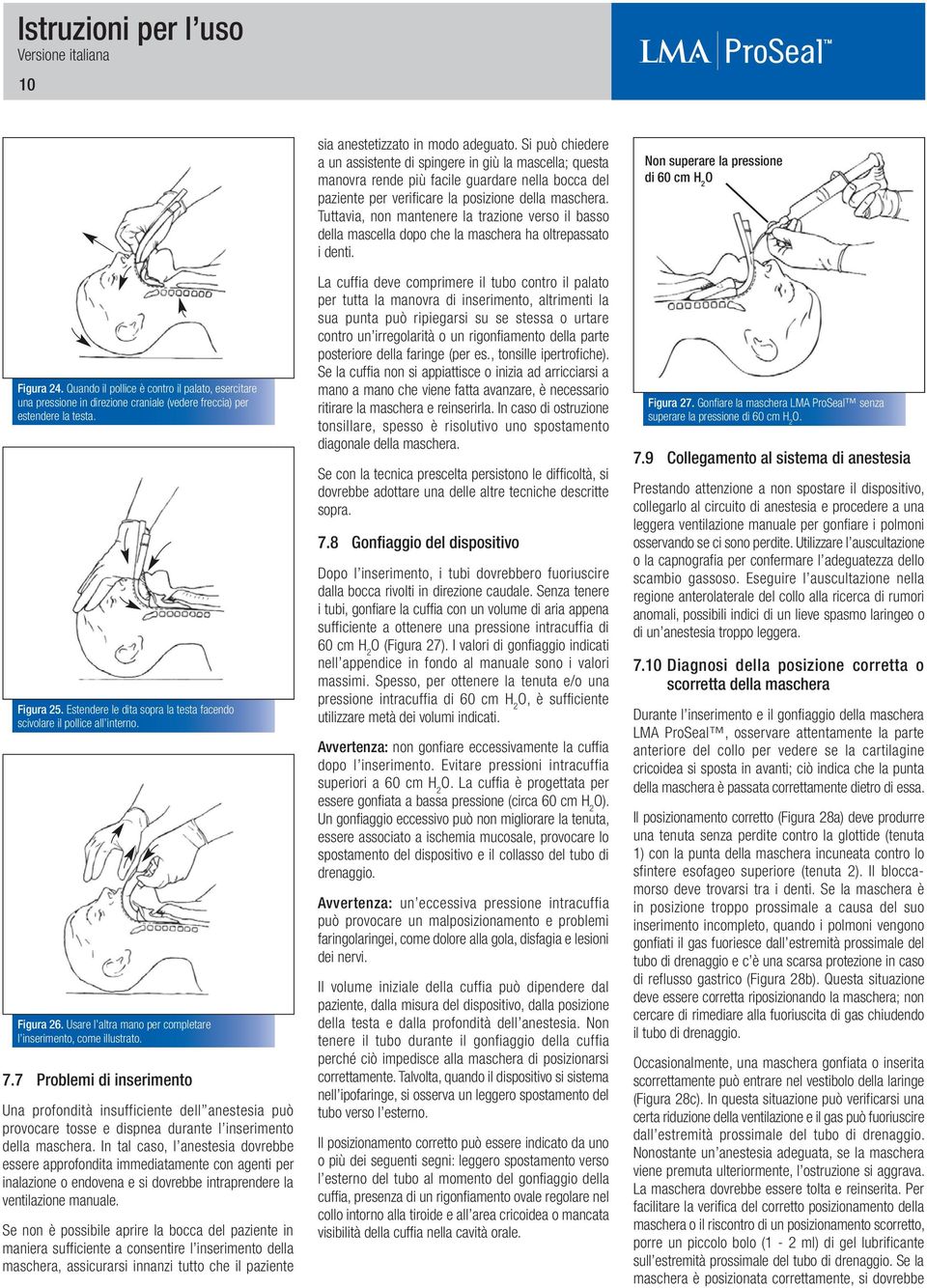 7 Problemi di inserimento Una profondità insufficiente dell anestesia può provocare tosse e dispnea durante l inserimento della maschera.