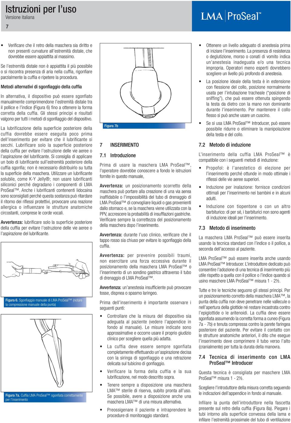 Metodi alternativi di sgonfiaggio della cuffia In alternativa, il dispositivo può essere sgonfiato manualmente comprimendone l estremità distale tra il pollice e l indice (Figura 6) fino a ottenere