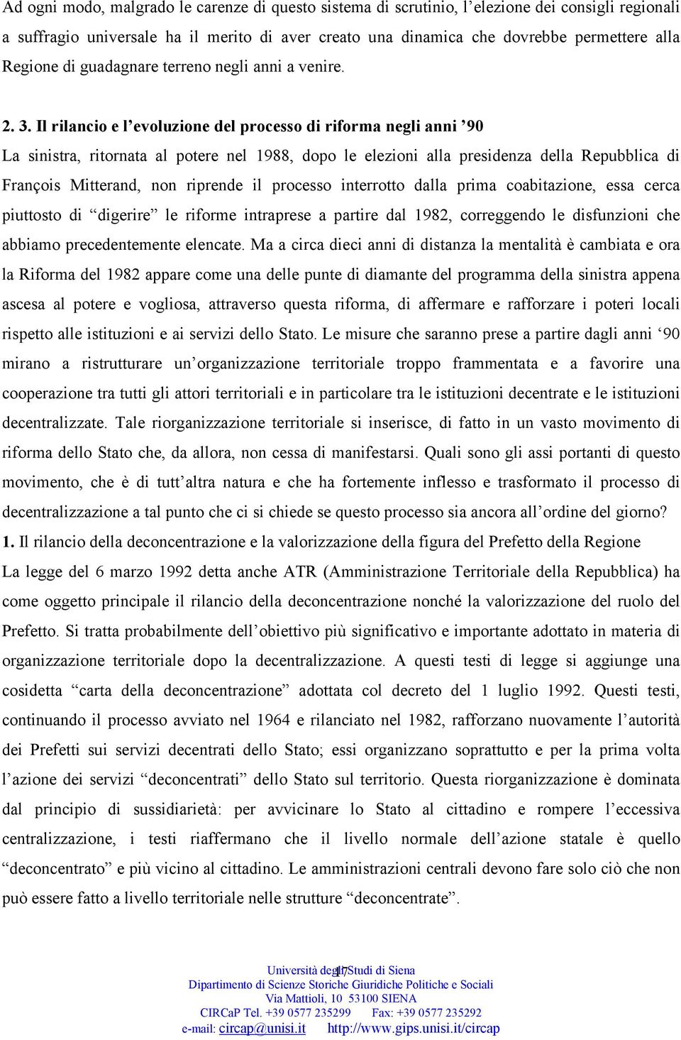 Il rilancio e l evoluzione del processo di riforma negli anni 90 La sinistra, ritornata al potere nel 1988, dopo le elezioni alla presidenza della Repubblica di François Mitterand, non riprende il