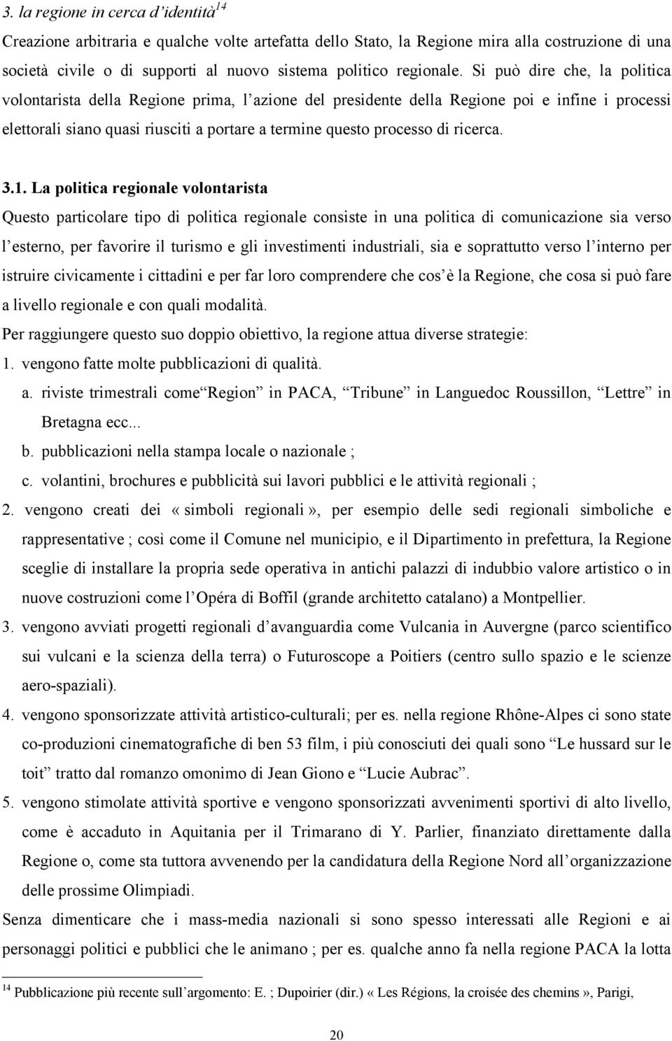 Si può dire che, la politica volontarista della Regione prima, l azione del presidente della Regione poi e infine i processi elettorali siano quasi riusciti a portare a termine questo processo di