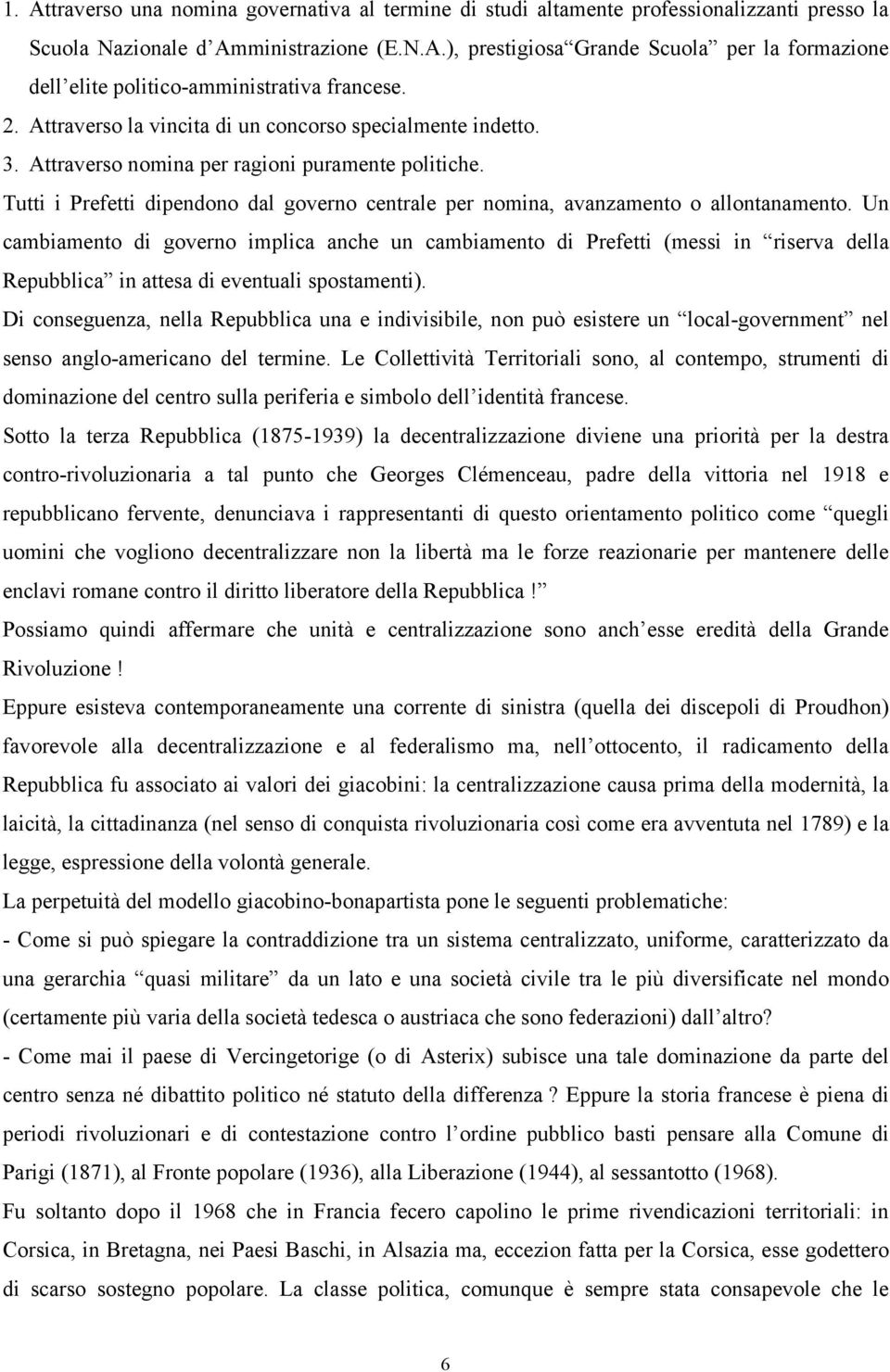 Tutti i Prefetti dipendono dal governo centrale per nomina, avanzamento o allontanamento.