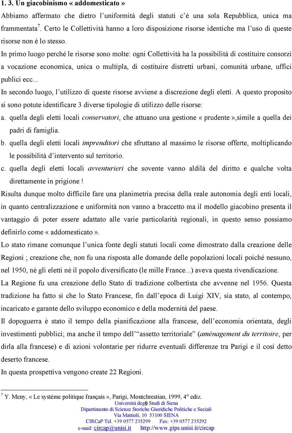 In primo luogo perché le risorse sono molte: ogni Collettività ha la possibilità di costituire consorzi a vocazione economica, unica o multipla, di costituire distretti urbani, comunità urbane,