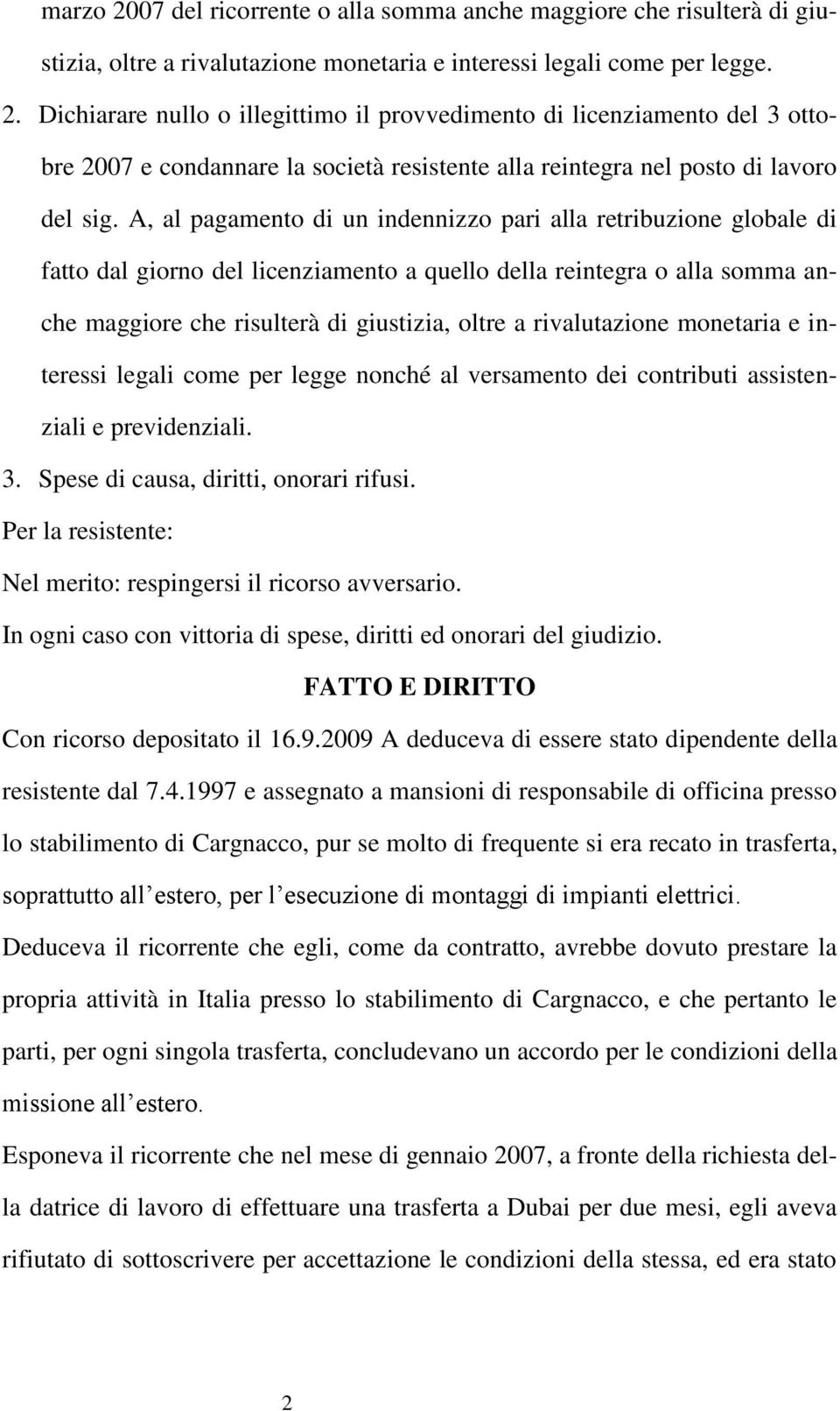 rivalutazione monetaria e interessi legali come per legge nonché al versamento dei contributi assistenziali e previdenziali. 3. Spese di causa, diritti, onorari rifusi.