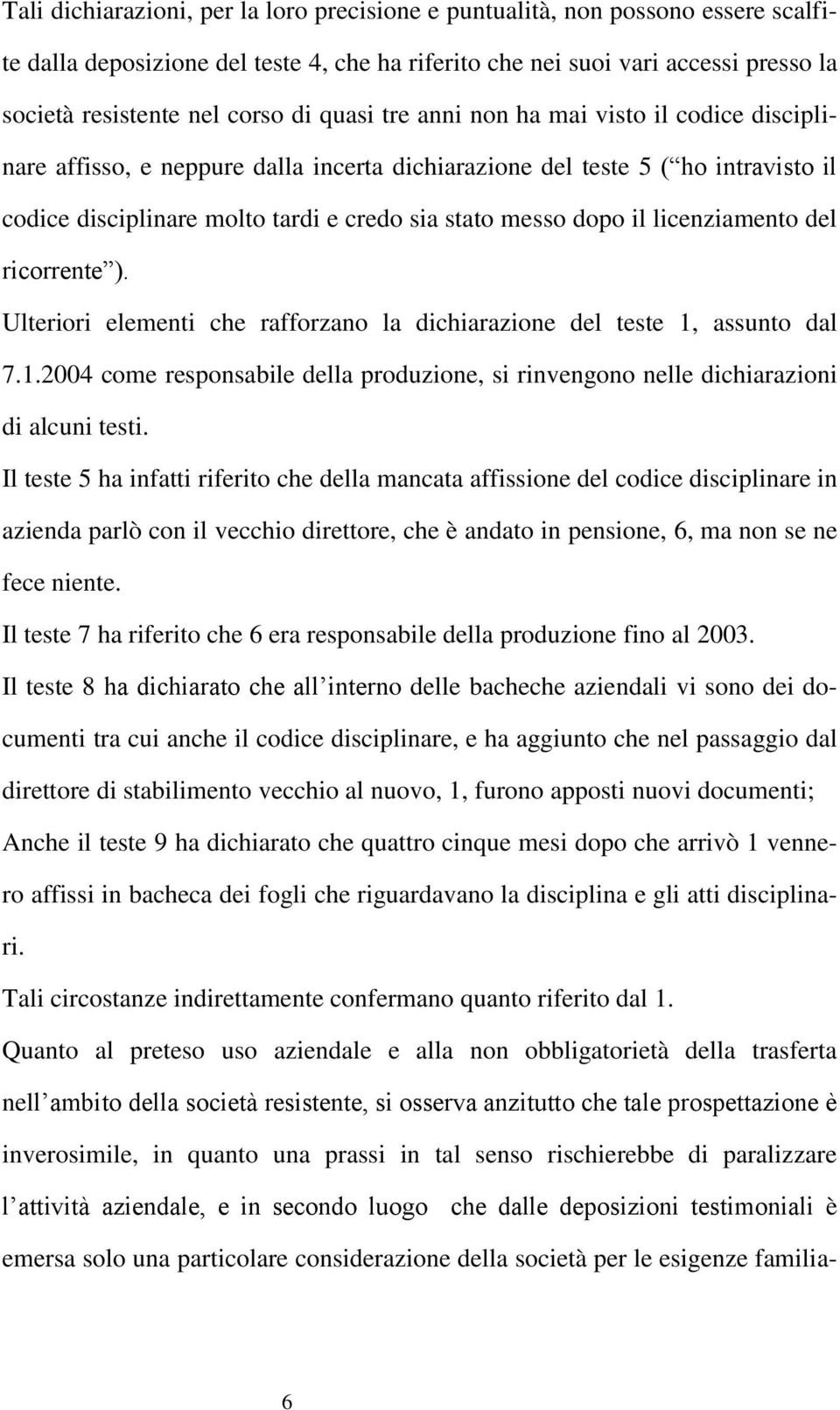 licenziamento del ricorrente ). Ulteriori elementi che rafforzano la dichiarazione del teste 1, assunto dal 7.1.2004 come responsabile della produzione, si rinvengono nelle dichiarazioni di alcuni testi.