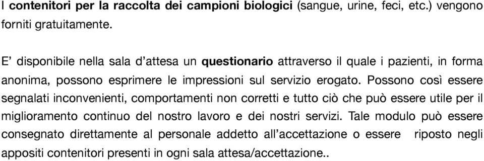 Possono così essere segnalati inconvenienti, comportamenti non corretti e tutto ciò che può essere utile per il miglioramento continuo del nostro lavoro