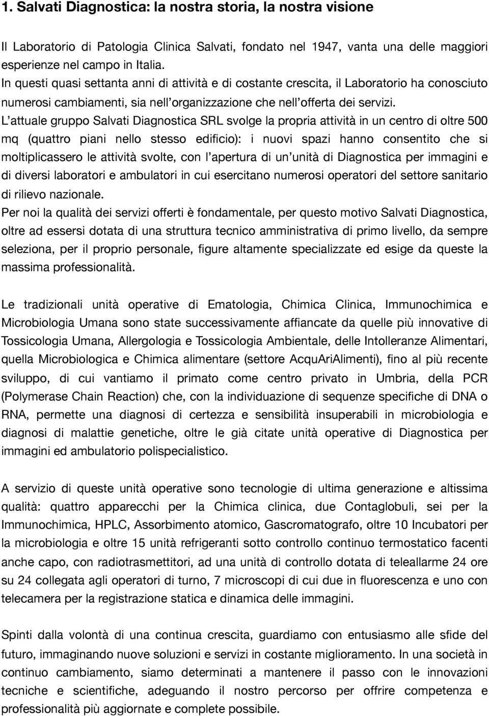 L attuale gruppo Salvati Diagnostica SRL svolge la propria attività in un centro di oltre 500 mq (quattro piani nello stesso edificio): i nuovi spazi hanno consentito che si moltiplicassero le