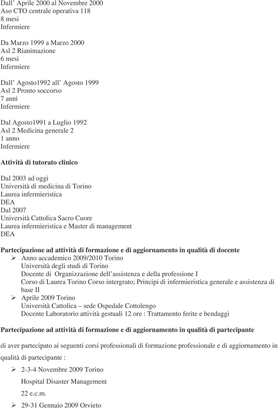 Cuore Laurea infermieristica e Master di management DEA Partecipazione ad attività di formazione e di aggiornamento in qualità di docente Anno accademico 2009/2010 Torino Università degli studi di