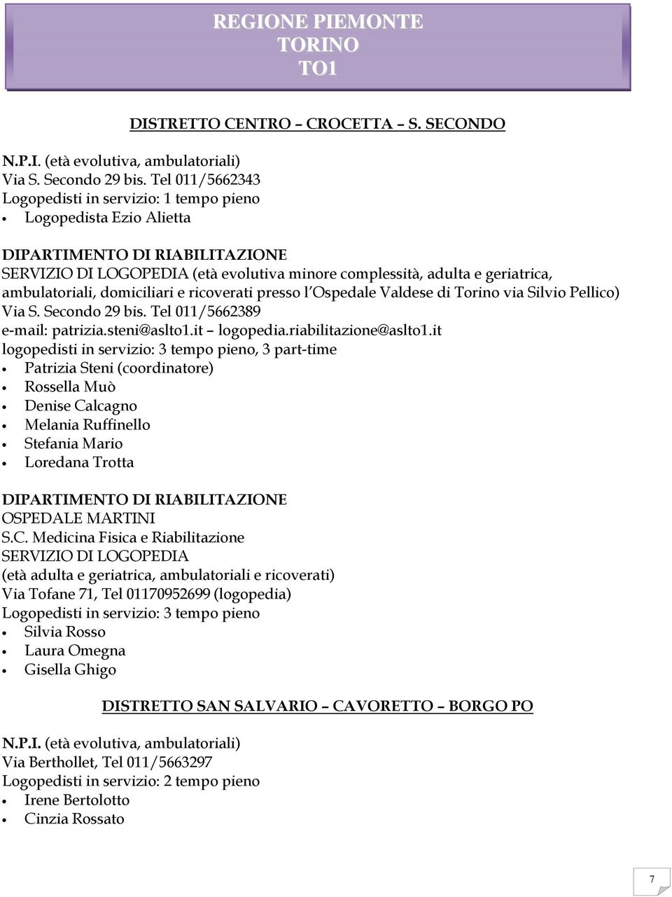 Ospedale Valdese di Torino via Silvio Pellico) Via S. Secondo 29 bis. Tel 011/5662389 e-mail: patrizia.steni@aslto1.it logopedia.riabilitazione@aslto1.