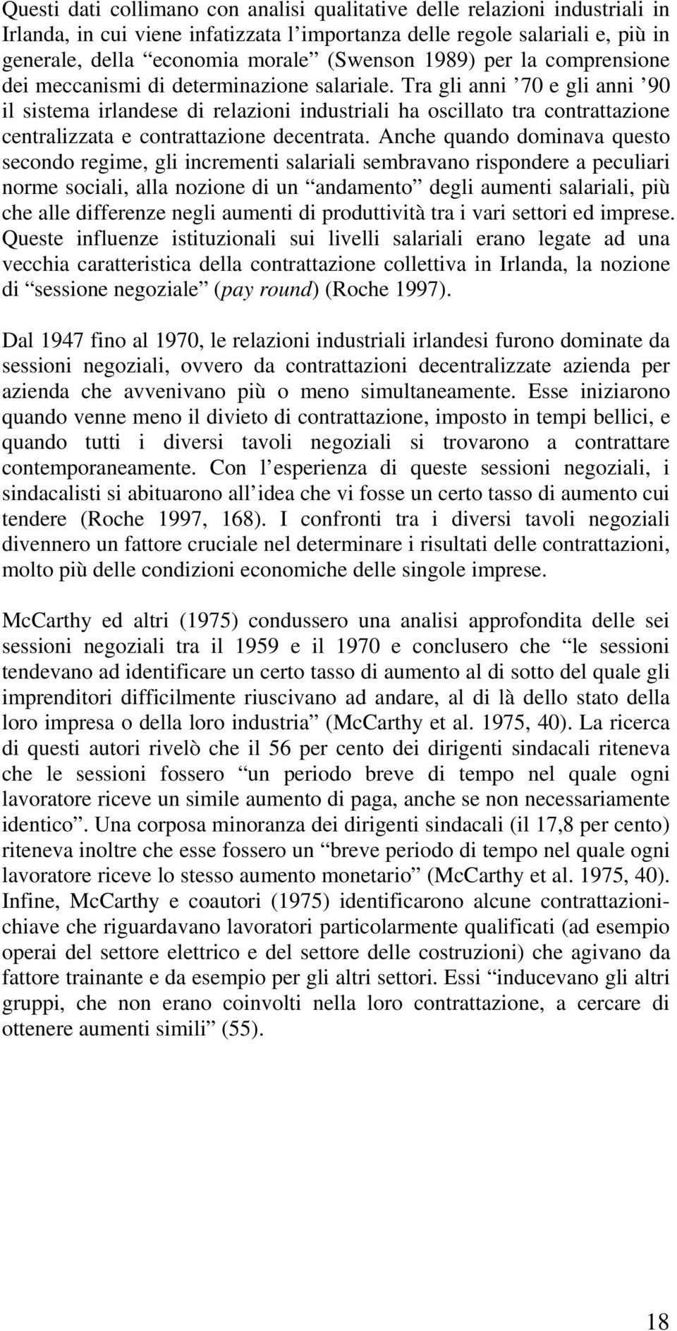 Tra gli anni 70 e gli anni 90 il sistema irlandese di relazioni industriali ha oscillato tra contrattazione centralizzata e contrattazione decentrata.