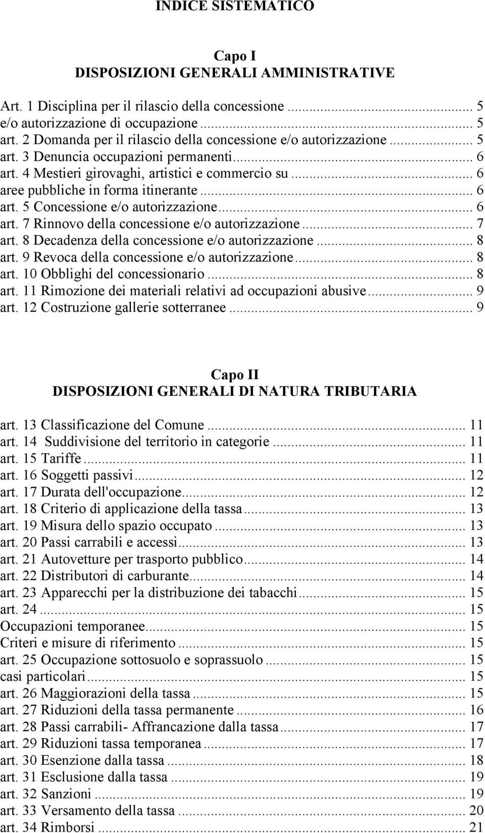 .. 6 aree pubbliche in forma itinerante... 6 art. 5 Concessione e/o autorizzazione... 6 art. 7 Rinnovo della concessione e/o autorizzazione... 7 art. 8 Decadenza della concessione e/o autorizzazione.