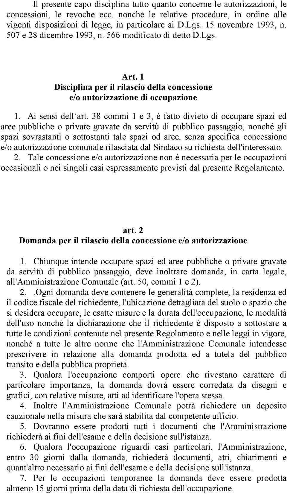 38 commi 1 e 3, è fatto divieto di occupare spazi ed aree pubbliche o private gravate da servitù di pubblico passaggio, nonché gli spazi sovrastanti o sottostanti tale spazi od aree, senza specifica