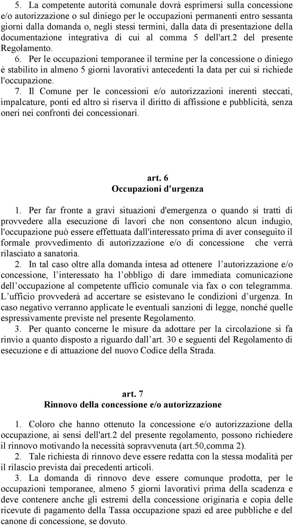 Per le occupazioni temporanee il termine per la concessione o diniego è stabilito in almeno 5 giorni lavorativi antecedenti la data per cui si richiede l'occupazione. 7.