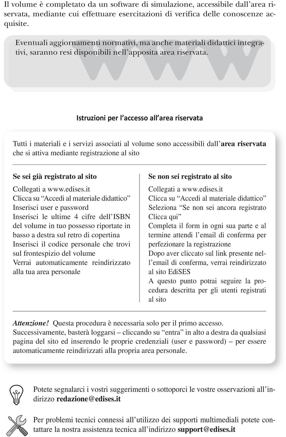 Istruzioni per l accesso all area riservata Tutti i materiali e i servizi associati al volume sono accessibili dall area riservata che si attiva mediante registrazione al sito Se sei già registrato