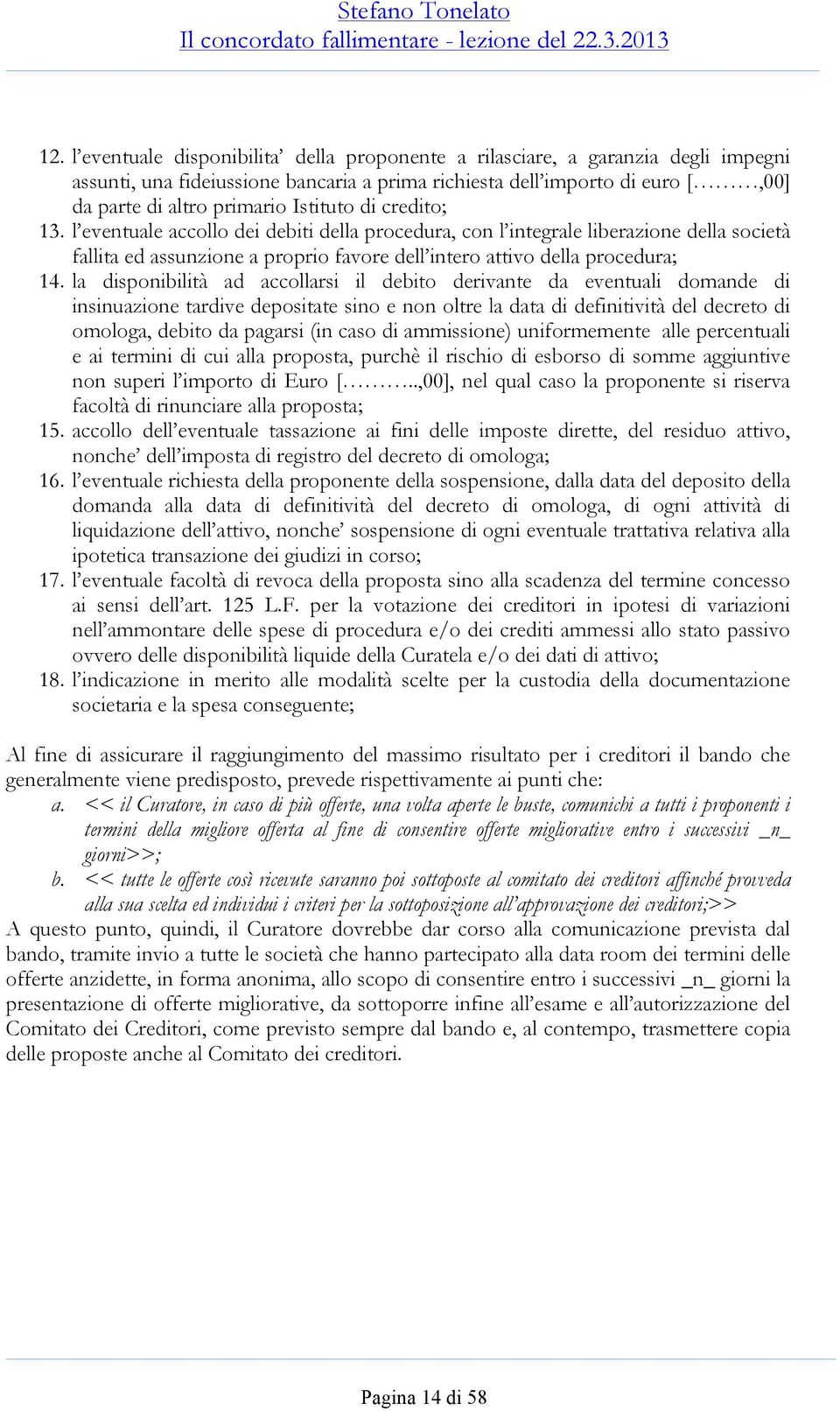 la disponibilità ad accollarsi il debito derivante da eventuali domande di insinuazione tardive depositate sino e non oltre la data di definitività del decreto di omologa, debito da pagarsi (in caso