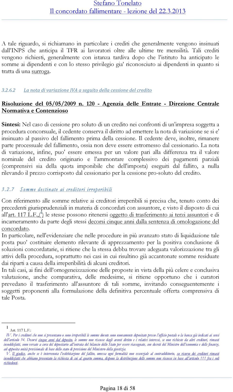 di una surroga. 3.2.6.2 La nota di variazione IVA a seguito della cessione del credito Risoluzione del 05/05/2009 n.