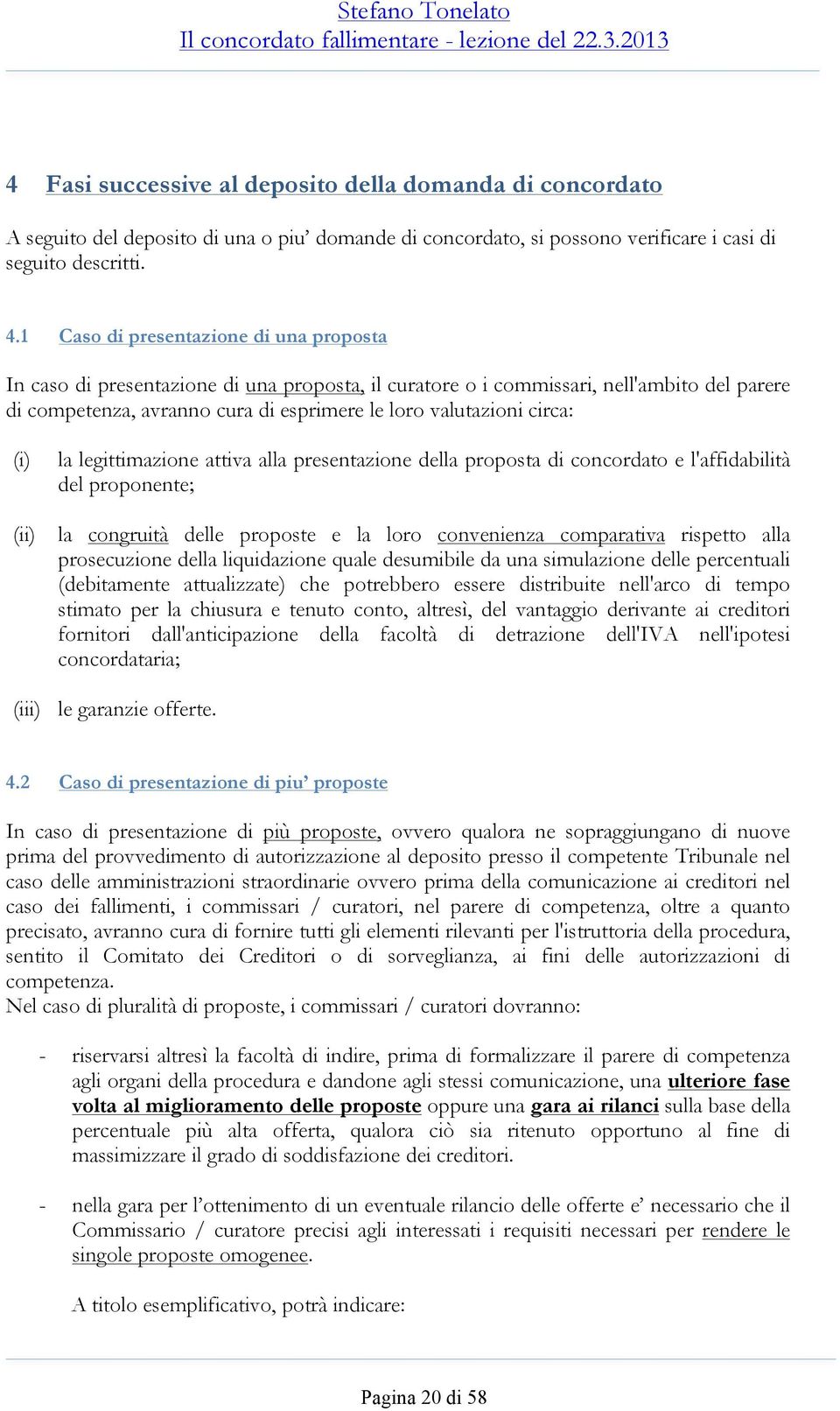 circa: (i) la legittimazione attiva alla presentazione della proposta di concordato e l'affidabilità del proponente; (ii) la congruità delle proposte e la loro convenienza comparativa rispetto alla