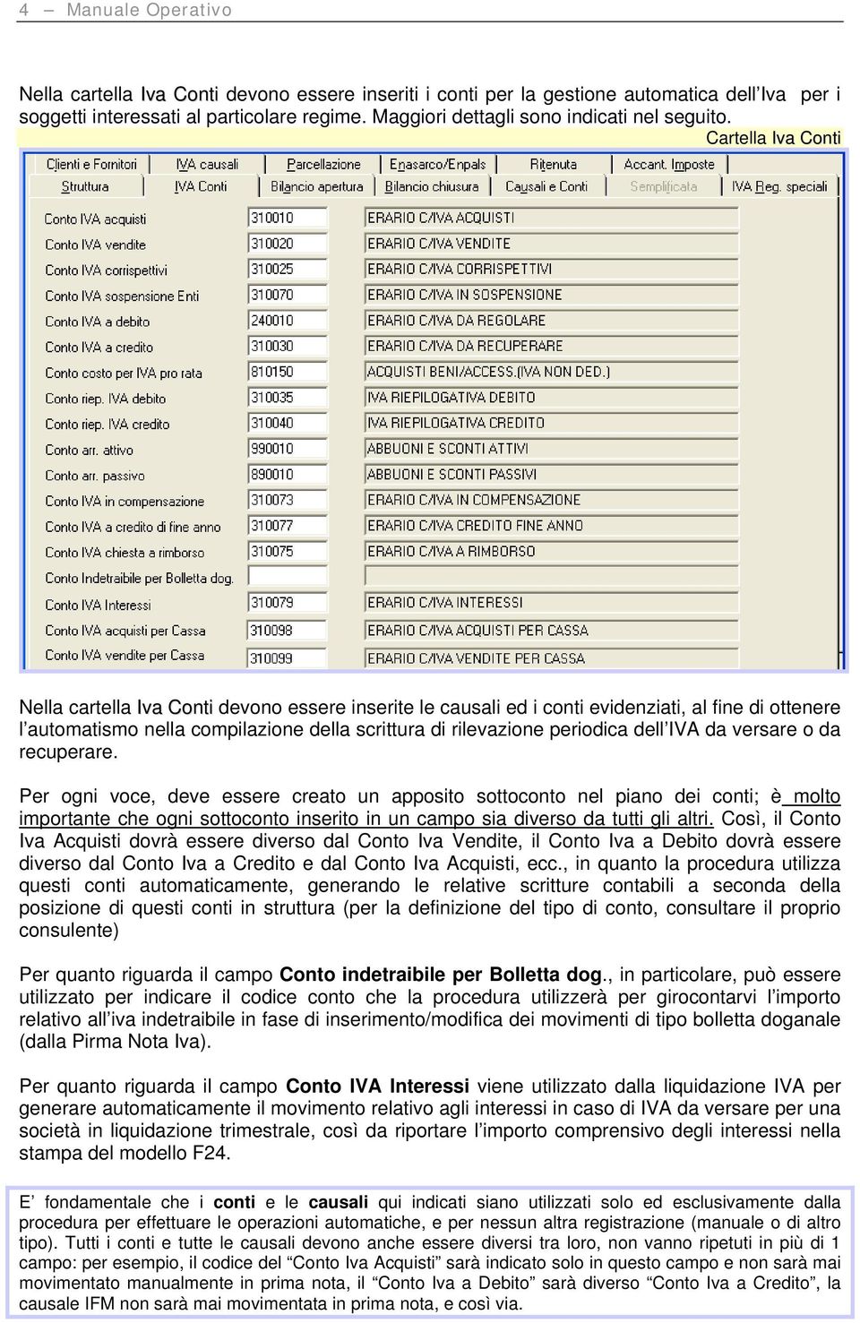 Cartella Iva Conti Nella cartella Iva Conti devono essere inserite le causali ed i conti evidenziati, al fine di ottenere l automatismo nella compilazione della scrittura di rilevazione periodica