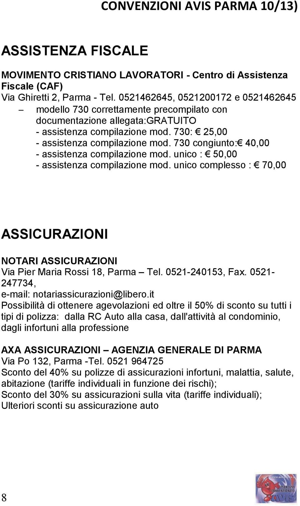 730 congiunto: 40,00 - assistenza compilazione mod. unico : 50,00 - assistenza compilazione mod. unico complesso : 70,00 ASSICURAZIONI NOTARI ASSICURAZIONI Via Pier Maria Rossi 18, Parma Tel.