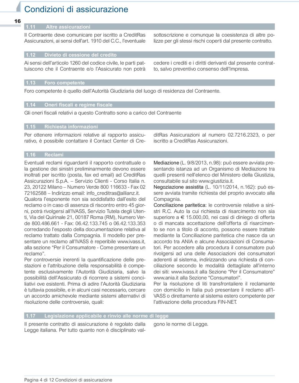 polizze per gli stessi rischi coperti dal presente contratto. cedere i crediti e i diritti derivanti dal presente contratto, salvo preventivo consenso dell Impresa. 1.