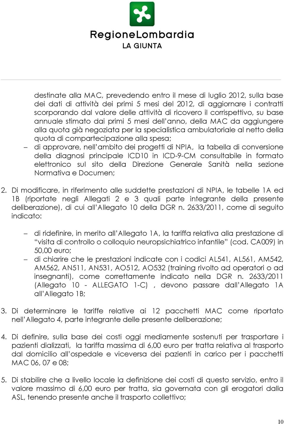 spesa; di approvare, nell ambito dei progetti di NPIA, la tabella di conversione della diagnosi principale ICD10 in ICD-9-CM consultabile in formato elettronico sul sito della Direzione Generale