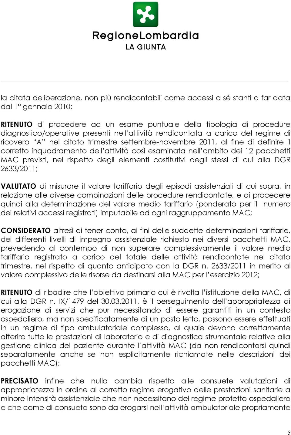 ambito dei 12 pacchetti MAC previsti, nel rispetto degli elementi costitutivi degli stessi di cui alla DGR 2633/2011; VALUTATO di misurare il valore tariffario degli episodi assistenziali di cui