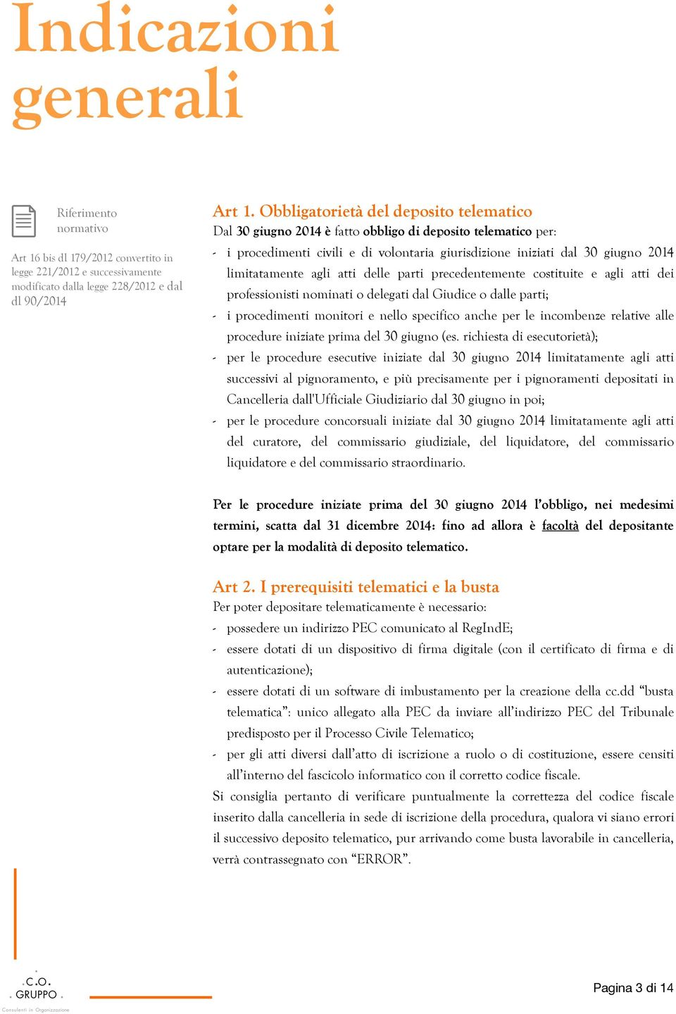 agli atti delle parti precedentemente costituite e agli atti dei professionisti nominati o delegati dal Giudice o dalle parti; - i procedimenti monitori e nello specifico anche per le incombenze