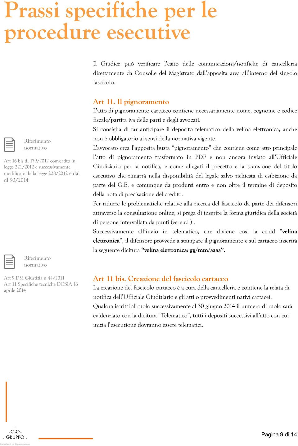 singolo fascicolo. Art 11. Il pignoramento L atto di pignoramento cartaceo contiene necessariamente nome, cognome e codice fiscale/partita iva delle parti e degli avvocati.