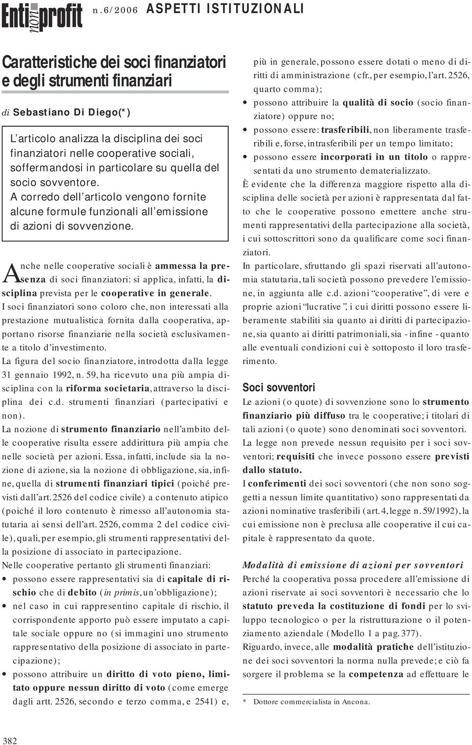 Anche nelle cooperative sociali è ammessa la presenza di soci finanziatori: si applica, infatti, la disciplina prevista per le cooperative in generale.