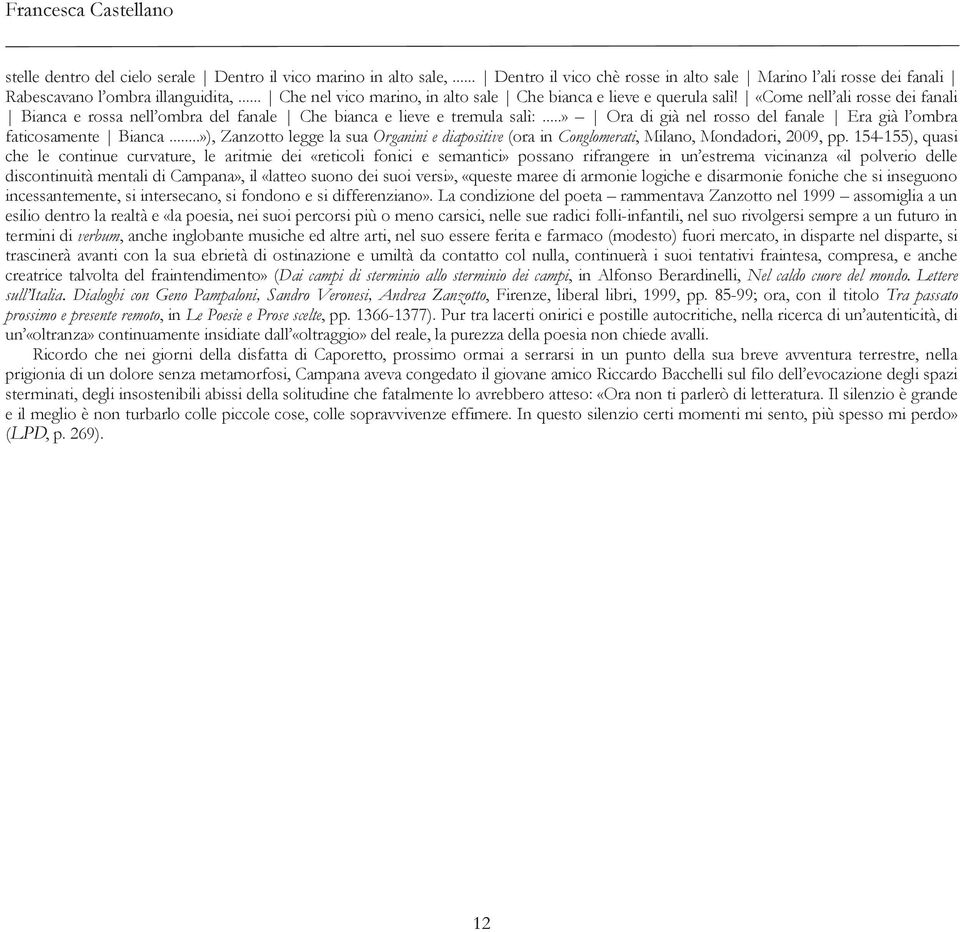 ..» Ora di già nel rosso del fanale Era già l ombra faticosamente Bianca...»), Zanzotto legge la sua Organini e diapositive (ora in Conglomerati, Milano, Mondadori, 2009, pp.