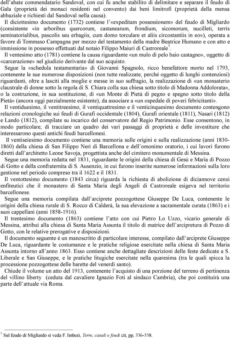 Il diciottesimo documento (1732) contiene l «expeditam possessionem» del feudo di Migliardo (consistente «in arboribus quercorum, castanearum, frondium, sicomorum, nucilleti, terris seminatorialibus,