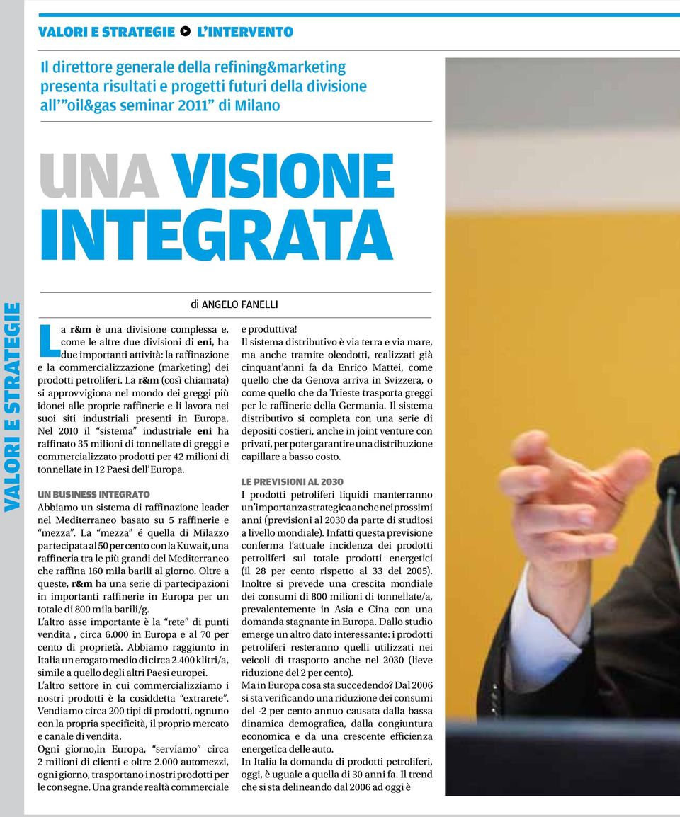 La r&m (così chiamata) si approvvigiona nel mondo dei greggi più idonei alle proprie raffinerie e li lavora nei suoi siti industriali presenti in Europa.