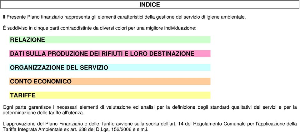 SERVIZIO CONTO ECONOMICO TARIFFE Ogni parte garantisce i necessari elementi di valutazione ed analisi per la definizione degli standard qualitativi dei servizi e per la