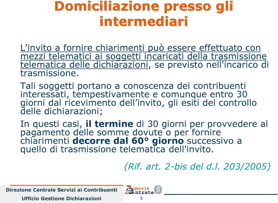 Tali soggetti portano a conoscenza dei contribuenti interessati, tempestivamente e comunque entro 30 giorni dal ricevimento dell invito, gli esiti del controllo