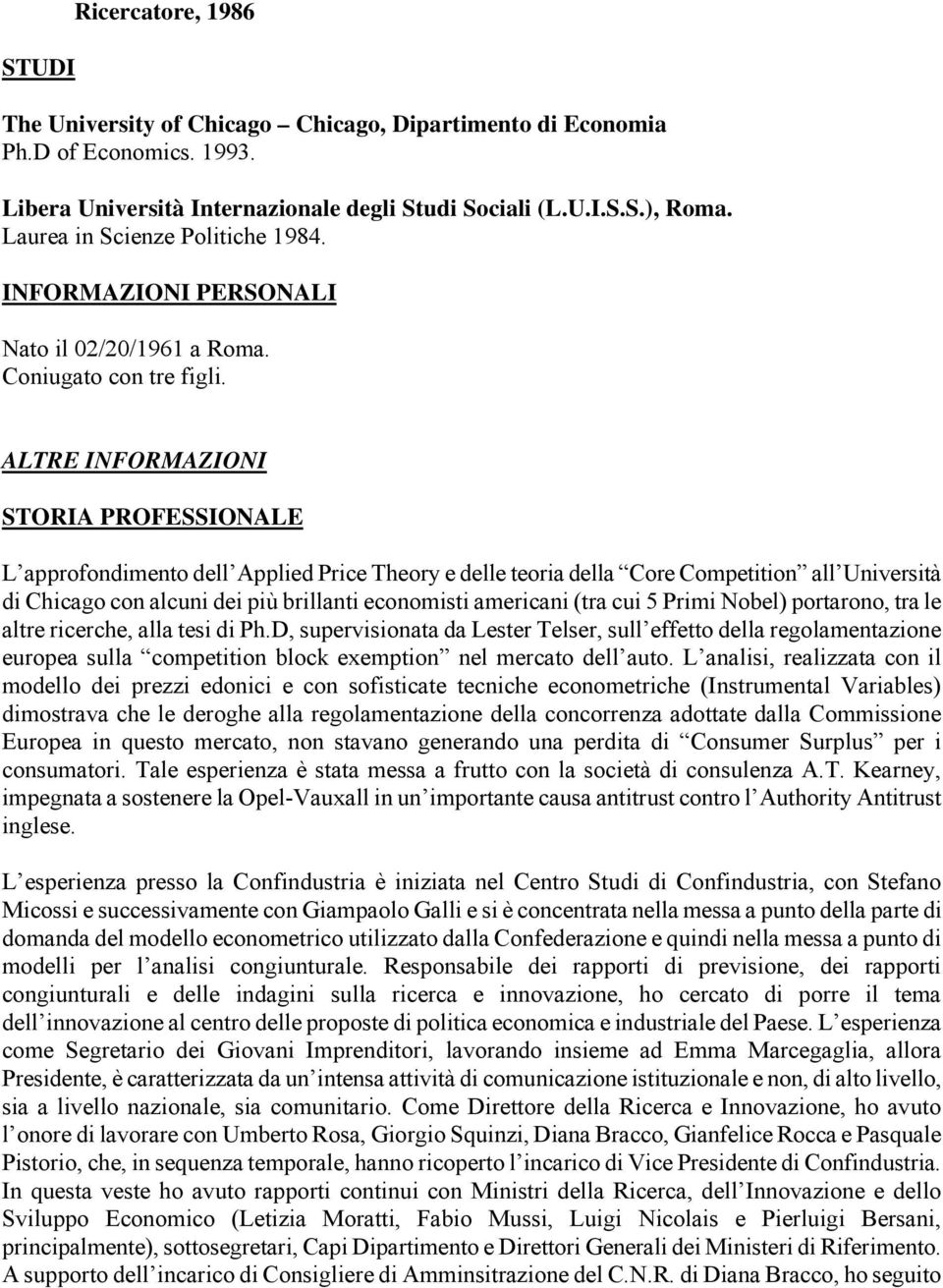 ALTRE INFORMAZIONI STORIA PROFESSIONALE L approfondimento dell Applied Price Theory e delle teoria della Core Competition all Università di Chicago con alcuni dei più brillanti economisti americani