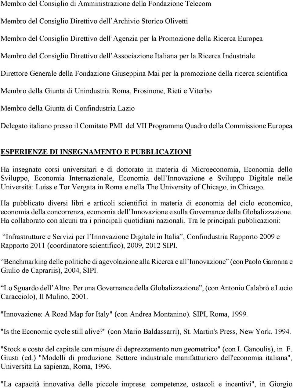 Membro della Giunta di Unindustria Roma, Frosinone, Rieti e Viterbo Membro della Giunta di Confindustria Lazio Delegato italiano presso il Comitato PMI del VII Programma Quadro della Commissione