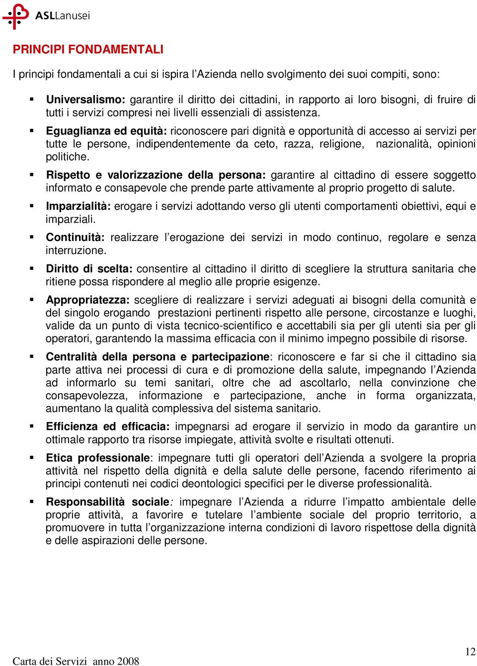 Eguaglianza ed equità: riconoscere pari dignità e opportunità di accesso ai servizi per tutte le persone, indipendentemente da ceto, razza, religione, nazionalità, opinioni politiche.