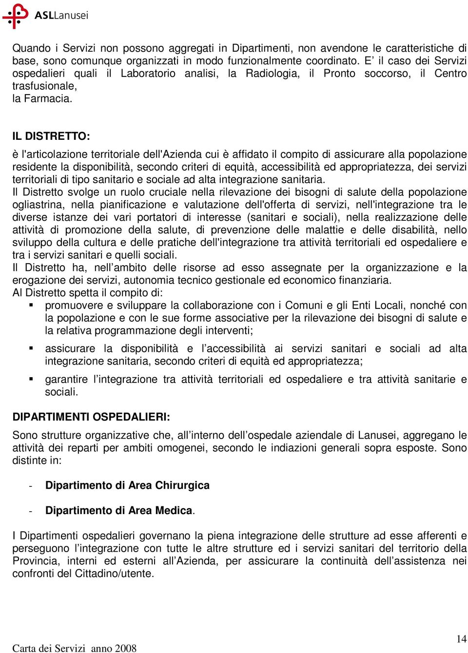 IL DISTRETTO: è l'articolazione territoriale dell'azienda cui è affidato il compito di assicurare alla popolazione residente la disponibilità, secondo criteri di equità, accessibilità ed