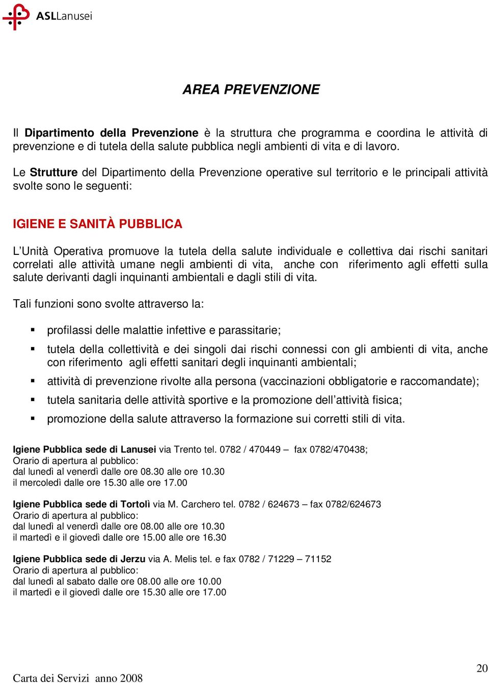 individuale e collettiva dai rischi sanitari correlati alle attività umane negli ambienti di vita, anche con riferimento agli effetti sulla salute derivanti dagli inquinanti ambientali e dagli stili