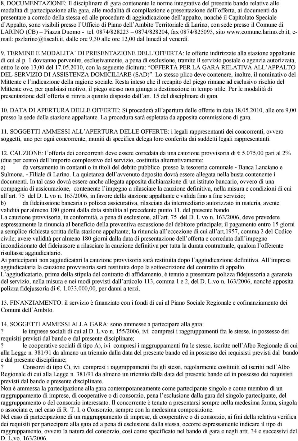 Ambito Territoriale di Larino, con sede presso il Comune di LARINO (CB) Piazza Duomo - tel. 0874/828223 0874/828204, fax 0874/825093, sito www.comune.larino.cb.it, e- mail: pszlarino@tiscali.